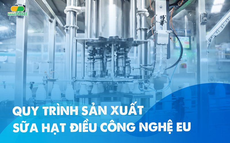 Quy trình sản xuất sữa hạt điều công nghệ từ EU đầu tiên tại Việt Nam