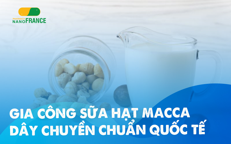 [HOT] Nhà máy gia công sữa hạt macca tại Hà Nội hàng đầu!